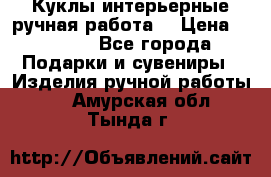 Куклы интерьерные,ручная работа. › Цена ­ 2 000 - Все города Подарки и сувениры » Изделия ручной работы   . Амурская обл.,Тында г.